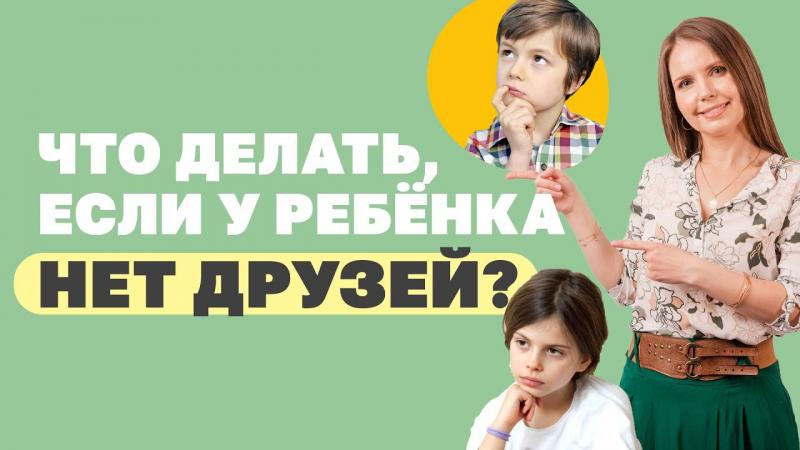 Советы психолога. Если у ребёнка нет друзей сейчас — в будущем ему будет сложно.